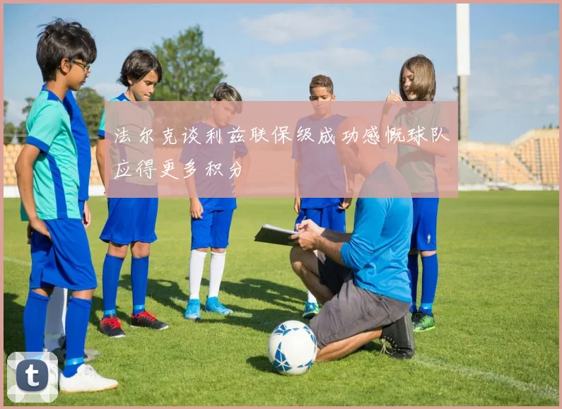 法尔克谈利兹联保级成功感慨球队应得更多积分