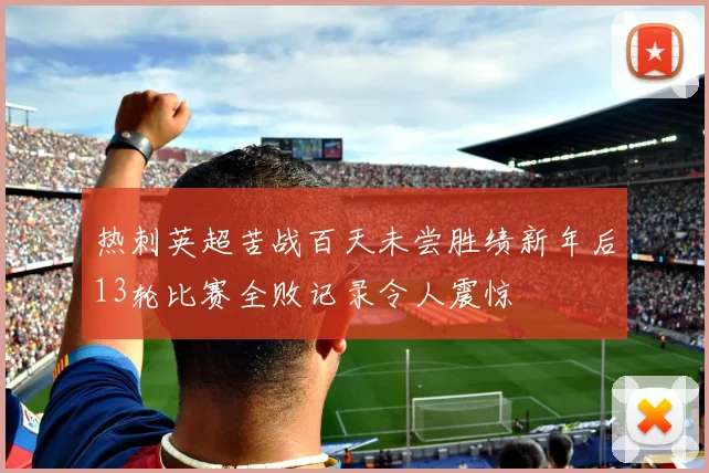 热刺英超苦战百天未尝胜绩新年后13轮比赛全败记录令人震惊