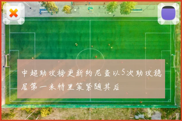 中超助攻榜更新约尼查以5次助攻稳居第一米特里策紧随其后
